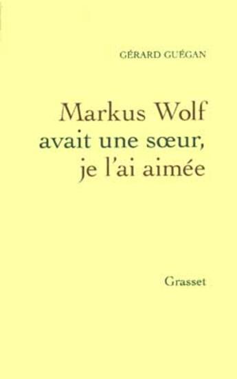 Couverture du livre « Markus Wolf avait une soeur, je l'ai aimée » de Gerard Guegan aux éditions Grasset