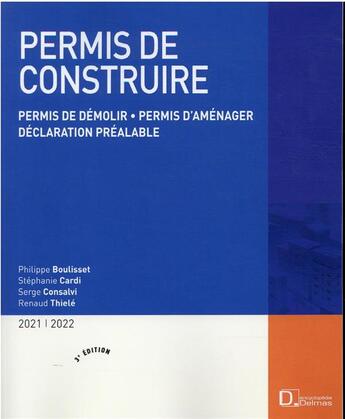 Couverture du livre « Permis de construire : permis de démolir, permis d'aménager, déclaration préalable (édition 2021/2022) » de Philippe Boulisset et Stephanie Cardi et Serge Consalvi et Renaud Thiele aux éditions Delmas