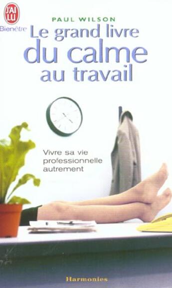 Couverture du livre « Grand livre du calme au travail (le) » de Paul Wilson aux éditions J'ai Lu