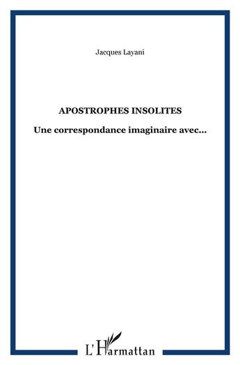 Couverture du livre « Apostrophes insolites ; une correspondance imaginaire avec... » de Jacques Layani aux éditions L'harmattan