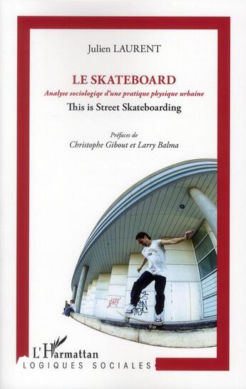 Couverture du livre « Le skateboard ; analyse sociologique d'une pratique physique contemporaine » de Julien Laurent aux éditions L'harmattan