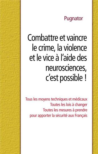 Couverture du livre « Combattre et vaincre le crime, la violence et le vice à l'aide des neurosciences » de Pugnator aux éditions Books On Demand