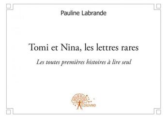 Couverture du livre « Tomi et Nina, les lettres rares ; les toutes premières histoires à lire seul » de Pauline Labrande aux éditions Edilivre