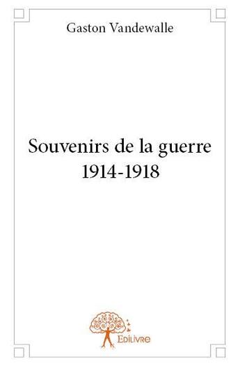 Couverture du livre « Souvenirs de la guerre 1914-1918 » de Gaston Vandewalle aux éditions Edilivre