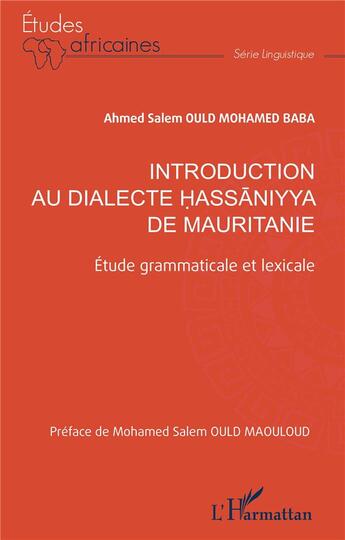 Couverture du livre « Introduction au dialecte Hassâniyya de Mauritanie : Étude grammaticale et lexicale » de Ahmed Salem Ould Mohamed Baba aux éditions L'harmattan