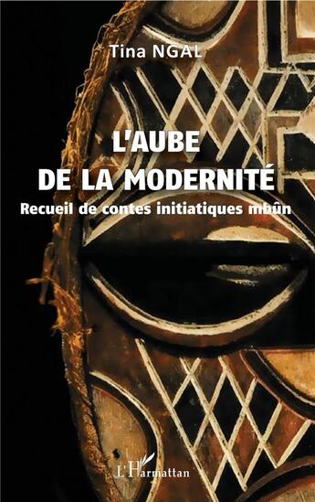 Couverture du livre « L'aube de la modernite ; recueil de contes initiatiques mbûn » de Tina Ngal aux éditions L'harmattan