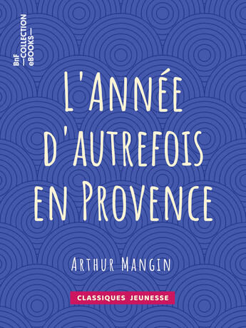 Couverture du livre « L'Année d'autrefois en Provence » de Arthur Mangin aux éditions Bnf Collection Ebooks