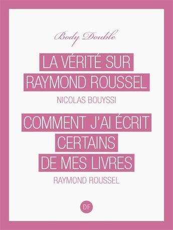 Couverture du livre « La vérité sur Raymond Roussel ; comment j'ai écrit certains de mes livres » de Nicolas Bouyss et Raymond Roussel aux éditions D-fiction