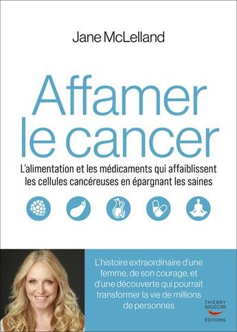 Couverture du livre « Affamer le cancer : L'alimentation et les médicaments qui affaiblissent les cellules cancereuses en épargnant les saines » de Jane Mclelland aux éditions Thierry Souccar