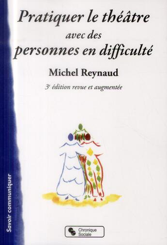 Couverture du livre « Pratiquer le théâtre avec des personnes en difficulté (3e édition) » de Michel Reynaud aux éditions Chronique Sociale