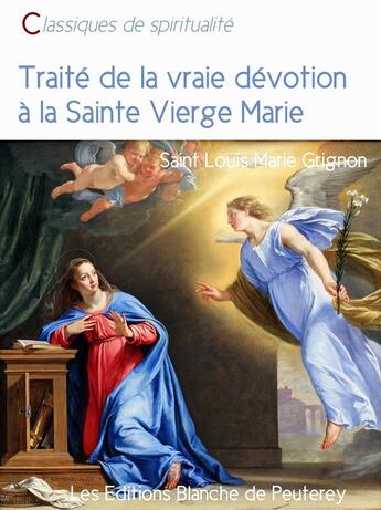 Couverture du livre « Traité de la vraie dévotion à la sainte Vierge Marie » de Louis-Marie Grignion De Montfort aux éditions Les Editions Blanche De Peuterey