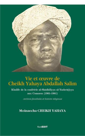 Couverture du livre « Vie et oeuvre de Cheikh Yahaya Abdallah Salim ; khalife de la confrérie al-shadhiliyya al-yashrutiyya aux Comores (1901-1981) » de Moinaecha Cheikh Yahaya aux éditions Komedit