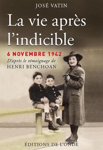 Couverture du livre « La vie après l'indicible ; 6 novembre 1942 ; d'après le témoignage de Henri Benchoan » de Jose Vatin aux éditions De L'onde