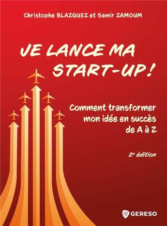 Couverture du livre « Je lance ma start-up ! comment transformer mon idée en succés de A à Z (2e édition) » de Christophe Blazquez et Samir Zamoum aux éditions Gereso