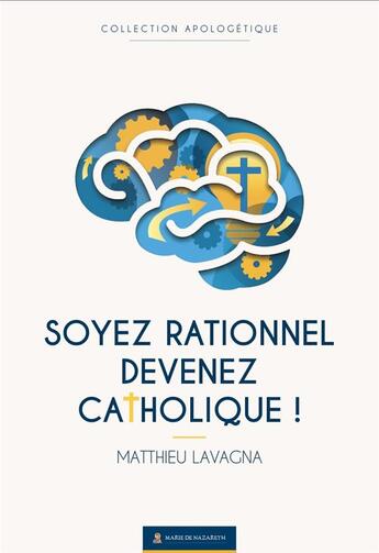 Couverture du livre « Soyez rationnel, devenez catholique » de Matthieu Lavagna aux éditions Marie De Nazareth