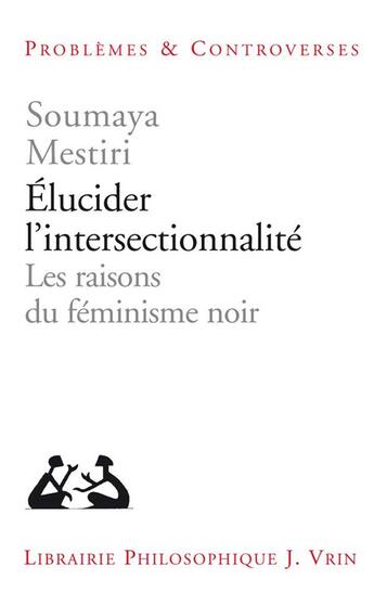 Couverture du livre « Élucider l'intersectionnalité ; les raisons du féminisme noir » de Soumaya Mestiri aux éditions Vrin