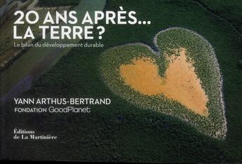 Couverture du livre « 20 ans après... la terre? le bilan du développement durable » de Yann Arthus-Bertrand et Goodplanet aux éditions La Martiniere