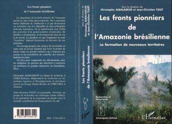 Couverture du livre « Les fronts pionniers de l'amazonie brésilienne ; la formation de nouveaux territoires » de Jean-Christian Tulet et C.Hristophe Albaladejo aux éditions L'harmattan