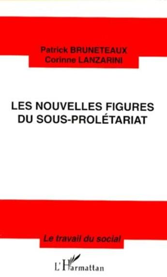 Couverture du livre « Les nouvelles figures du sous-prolétariat » de Patrick Bruneteaux et Corinne Lanzarini aux éditions L'harmattan