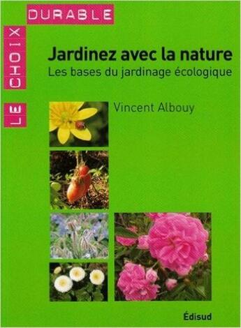 Couverture du livre « Jardinez avec la nature ; les bases du jardinage écologique » de Vincent Albouy aux éditions Edisud