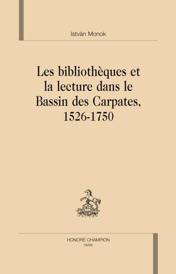 Couverture du livre « Les bibliothèques et la lecture dans le bassin des carpates 1526-1750 » de Istvan Monok aux éditions Honore Champion