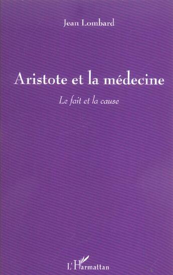 Couverture du livre « Aristote et la medecine - le fait et la cause » de Jean Lombard aux éditions L'harmattan