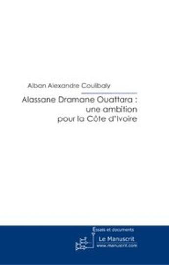 Couverture du livre « Alassane dramane ouattara ; une ambition pour la côte d'ivoire » de Coulibaly A-A. aux éditions Editions Le Manuscrit