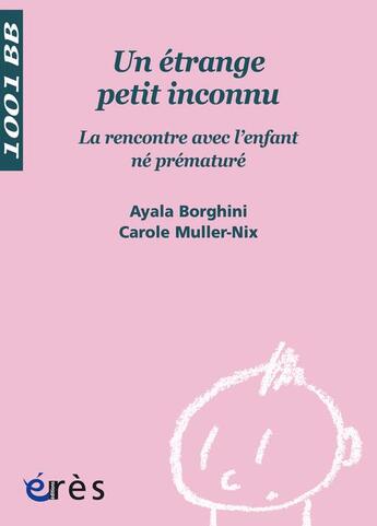 Couverture du livre « Un étrange petit inconnu ; la rencontre avec l'enfant né prématuré » de Muller Nix/Borghini aux éditions Eres