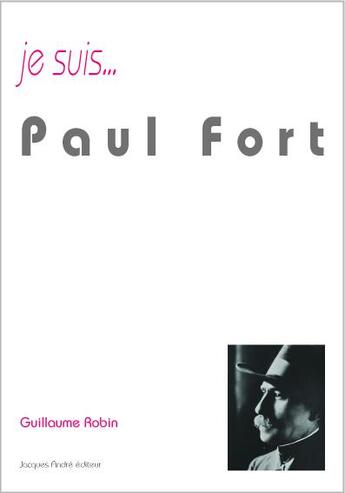 Couverture du livre « Je suis... : Paul Fort » de Guillaume Robin aux éditions Jacques Andre