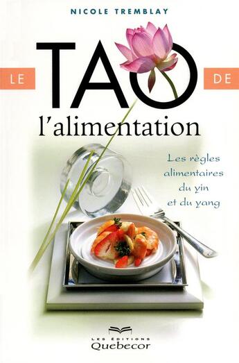 Couverture du livre « Le tao de l'alimentation - les regles alimentaires du yin et du yang » de Nicole Tremblay aux éditions Quebecor