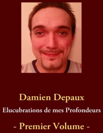 Couverture du livre « Élucubrations de mes profondeurs t.1 » de Damien Depaux aux éditions Books On Demand