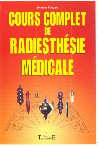 Couverture du livre « Cours complet de radiesthésie médicale » de Jocelyne Fangain aux éditions Trajectoire