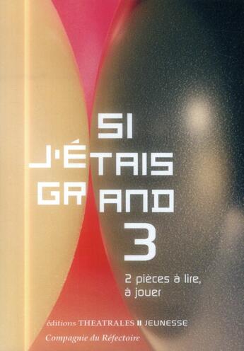 Couverture du livre « Si j'étais grand 3 ; 2 pièces à lire, à jouer » de  aux éditions Theatrales