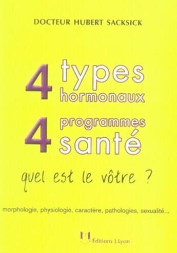 Couverture du livre « 4 types hormonaux, 4 programmes santé : quel est le vôtre ? » de Hubert Sacksick aux éditions Josette Lyon