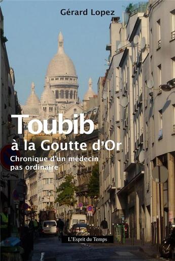 Couverture du livre « Toubib à la Goutte d'Or ; chronique d'un médecin pas ordinaire » de Gerard Lopez aux éditions L'esprit Du Temps