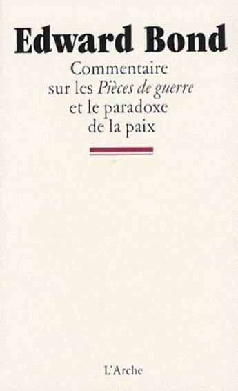 Couverture du livre « Commentaire sur les pièces de guerre et le paradoxe de la paix » de Edward Bond aux éditions L'arche