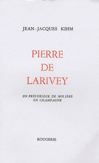 Couverture du livre « Pierre de Larivey, un précurseur de Molière en Champagne » de Jean-Jacques Kihm aux éditions Rougerie