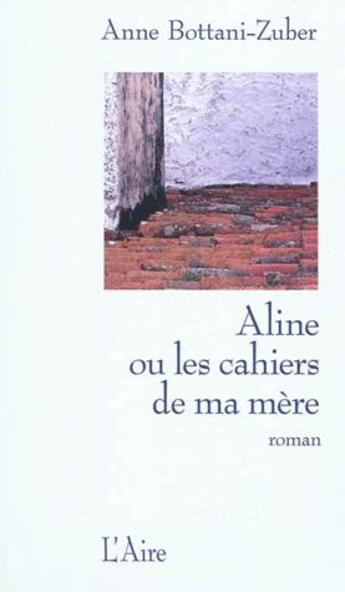 Couverture du livre « Aline ou les cahiers de ma mère » de Anne Bottani-Zuber aux éditions Éditions De L'aire