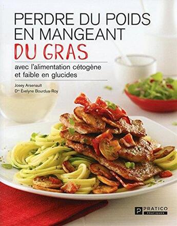 Couverture du livre « Perdre du poids en mangeant du gras Tome 1 : avec l'alimentation cétogène et faible en glucides » de Josey Arsenault et Evelyne Bourdua-Roy aux éditions Pratico Edition