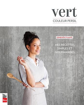 Couverture du livre « Vert couleur persil ; mes recettes simples et gourmandes » de Genevieve Plante aux éditions La Presse