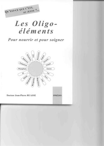 Couverture du livre « Les oligo-éléments ; pour nourir et pour soigner » de Jean-Pierre Ruasse aux éditions Ipredis