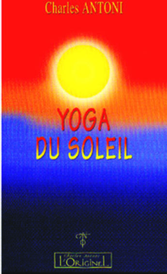 Couverture du livre « Yoga du soleil » de Charles Antoni aux éditions L'originel Charles Antoni