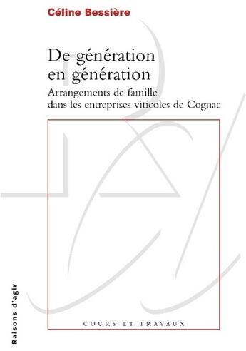 Couverture du livre « De génération en génération ; arrangements de famille dans les entreprises vitivoles de Cognac » de Celine Bessiere aux éditions Raisons D'agir