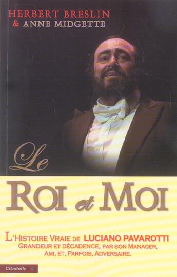 Couverture du livre « Le Roi Et Moi ; L'Histoire Vraie De Luciano Pavarotti, Grandeur Et Decadence, Par Son Manager, Ami Et Parfois Adversaire » de Herbert Breslin et Anne Midgette aux éditions City