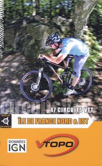 Couverture du livre « Ile de france nord et est 47 circuits vtt » de Cedric Hirschy aux éditions Vtopo