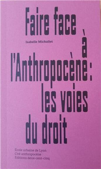 Couverture du livre « Faire face à l'anthropocène : les voies du droit » de Isabelle Michallet aux éditions Deux-cent-cinq