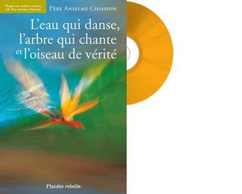 Couverture du livre « L'eau qui danse l'arbre qui chante et l'oiseau de verite » de Chiasson Anselme aux éditions Planete Rebelle