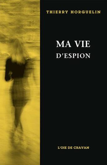 Couverture du livre « Ma vie d'espion » de Thierry Horguelin aux éditions L'oie De Cravan