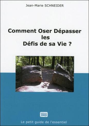 Couverture du livre « Comment oser dépasser les défis de sa vie ? le petit guide de l'essentiel » de Jean-Marie Schneider aux éditions Editions Jmd