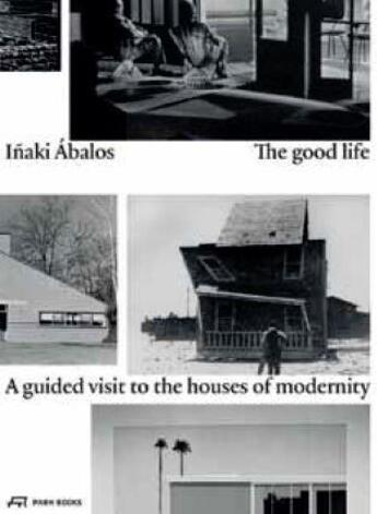 Couverture du livre « Inaki abalos the good life a guided visit to the houses of modernity » de Abalos Inaki aux éditions Park Books